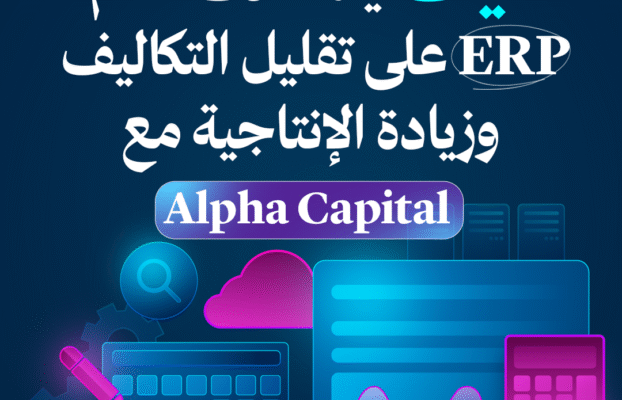 كيف يساعدك نظام ERP على تقليل التكاليف وزيادة الإنتاجية مع Alpha Capital
